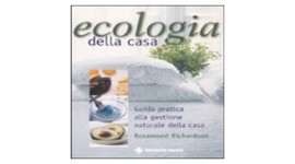 Ecologia della casa. Guida pratica alla gestione naturale della casa